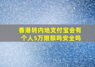 香港转内地支付宝会有个人5万限额吗安全吗