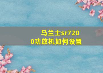 马兰士sr7200功放机如何设置