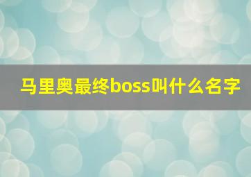 马里奥最终boss叫什么名字