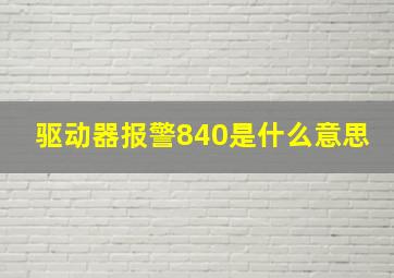 驱动器报警840是什么意思