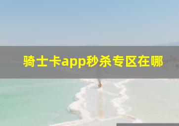 骑士卡app秒杀专区在哪