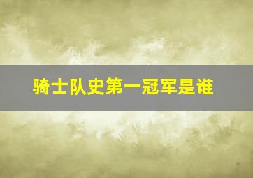 骑士队史第一冠军是谁