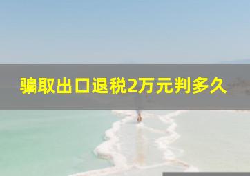 骗取出口退税2万元判多久