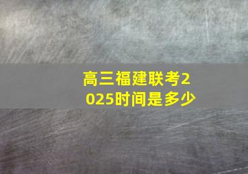 高三福建联考2025时间是多少