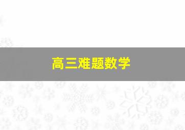 高三难题数学