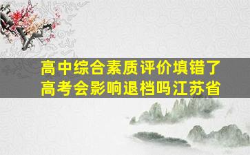 高中综合素质评价填错了高考会影响退档吗江苏省