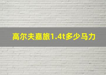 高尔夫嘉旅1.4t多少马力