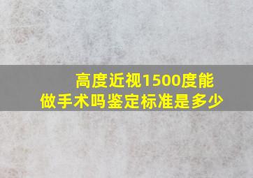 高度近视1500度能做手术吗鉴定标准是多少