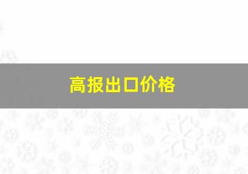 高报出口价格