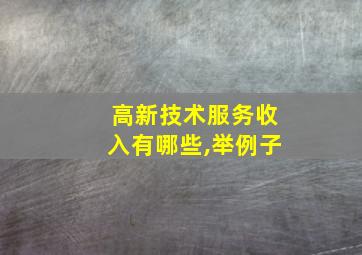 高新技术服务收入有哪些,举例子