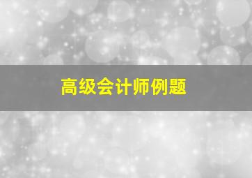 高级会计师例题