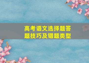 高考语文选择题答题技巧及错题类型