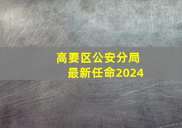 高要区公安分局最新任命2024