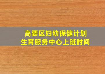 高要区妇幼保健计划生育服务中心上班时间