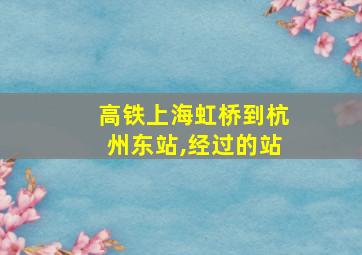 高铁上海虹桥到杭州东站,经过的站