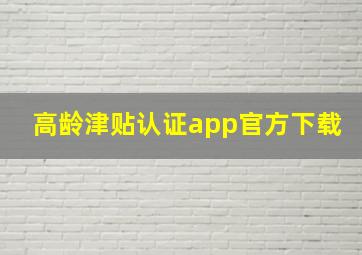 高龄津贴认证app官方下载