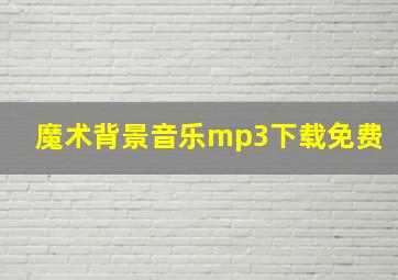 魔术背景音乐mp3下载免费