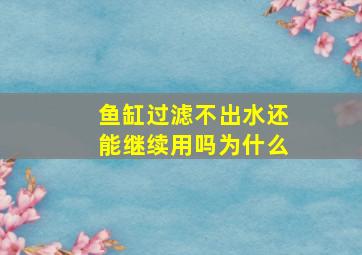 鱼缸过滤不出水还能继续用吗为什么