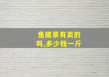 鱼腥草有卖的吗,多少钱一斤