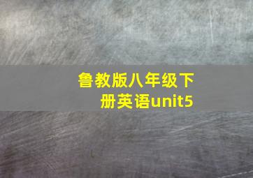 鲁教版八年级下册英语unit5