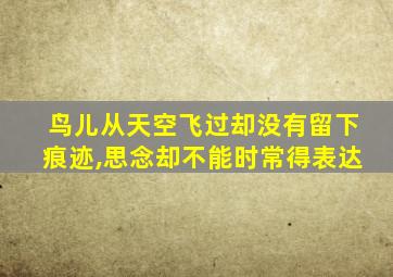 鸟儿从天空飞过却没有留下痕迹,思念却不能时常得表达