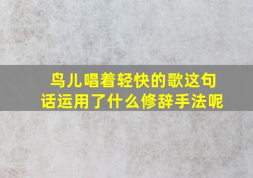 鸟儿唱着轻快的歌这句话运用了什么修辞手法呢