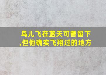 鸟儿飞在蓝天可曾留下,但他确实飞翔过的地方