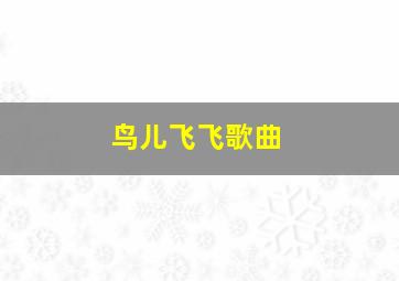 鸟儿飞飞歌曲