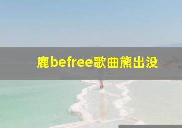 鹿befree歌曲熊出没