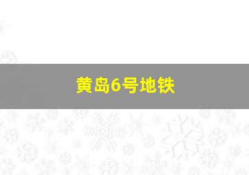 黄岛6号地铁