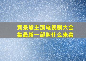 黄景瑜主演电视剧大全集最新一部叫什么来着