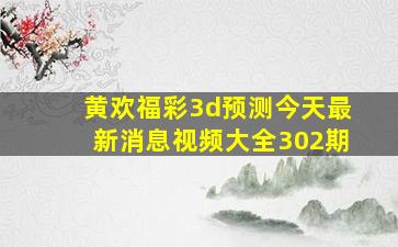 黄欢福彩3d预测今天最新消息视频大全302期