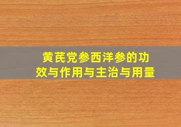 黄芪党参西洋参的功效与作用与主治与用量