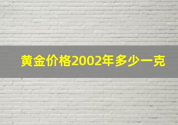 黄金价格2002年多少一克