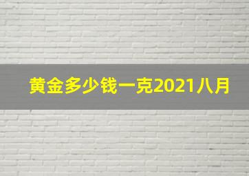 黄金多少钱一克2021八月