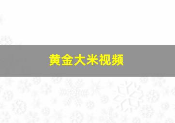 黄金大米视频