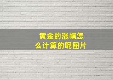 黄金的涨幅怎么计算的呢图片