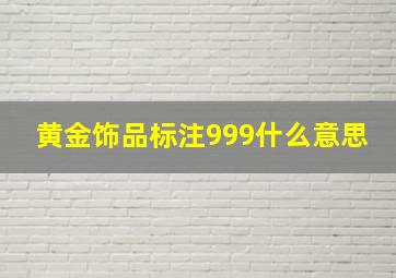 黄金饰品标注999什么意思