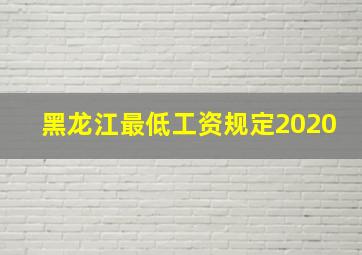 黑龙江最低工资规定2020