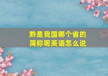 黔是我国哪个省的简称呢英语怎么说