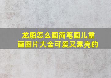 龙船怎么画简笔画儿童画图片大全可爱又漂亮的