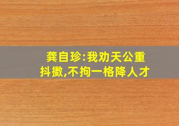 龚自珍:我劝天公重抖擞,不拘一格降人才