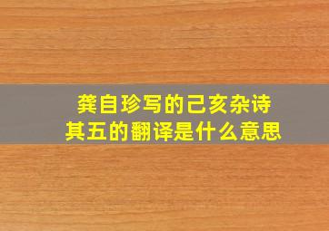 龚自珍写的己亥杂诗其五的翻译是什么意思