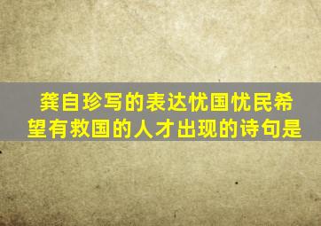 龚自珍写的表达忧国忧民希望有救国的人才出现的诗句是