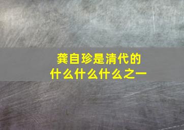 龚自珍是清代的什么什么什么之一