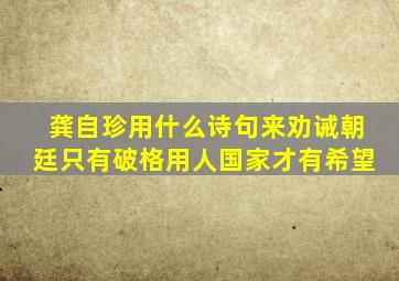 龚自珍用什么诗句来劝诫朝廷只有破格用人国家才有希望