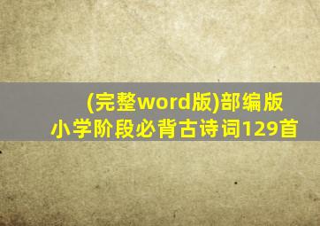 (完整word版)部编版小学阶段必背古诗词129首