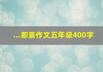 ...即景作文五年级400字