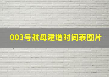 003号航母建造时间表图片