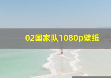 02国家队1080p壁纸